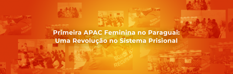 Primeira APAC Feminina no Paraguai: Uma Revolução no Sistema Prisional