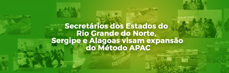 Secretários dos Estados do Rio Grande do Norte, Sergipe e Alagoas visam  expansão do Método APAC