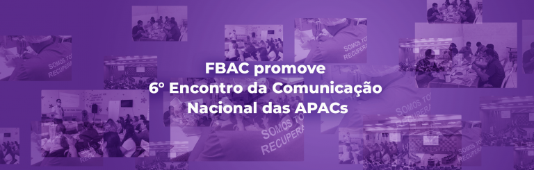 FBAC promove 6° Encontro da Comunicação Nacional das APACs