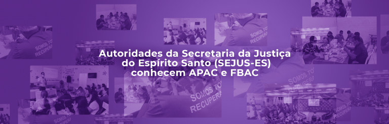 Autoridades da Secretaria da Justiça do Espírito Santo (SEJUS-ES) conhecem APAC e FBAC