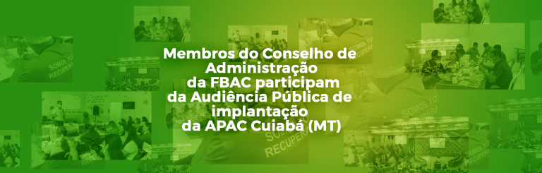Membros do Conselho de Administração da FBAC participam da Audiência Pública de implantação da APAC Cuiabá (MT)