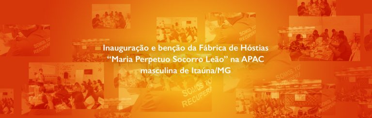 Inauguração e benção da Fábrica de Hóstias “Maria Perpetuo Socorro Leão” na APAC masculina de Itaúna/MG
